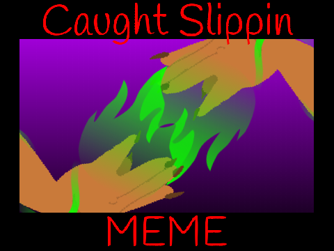 Caught Slippin' MEME