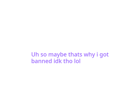 Maybe this is how i got banned