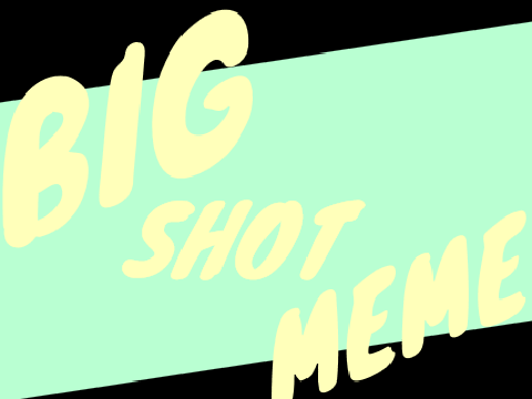 -Big Shot- meme- gift 
