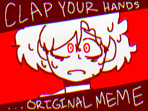 clap your hands [meme remake]