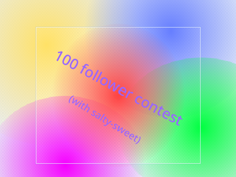 100 follower contest (with salty-sweet)