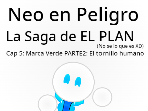 Neo en Peligro La Saga de EL PLAN | Cap 5: Marca Verde PARTE2: El tornillo humano