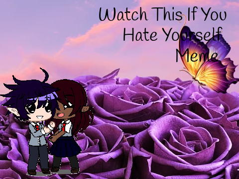 Watch This If You Hate Yourself Meme