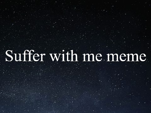 Suffer with me meme [Template]