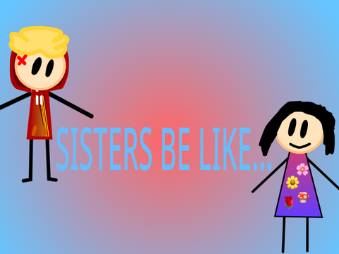 Sisters be like...