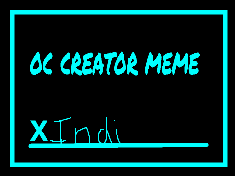 ~oc creator meme-IndigoGamer~ 