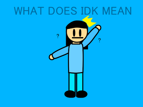 WHAT DOES IDK MEAN? 