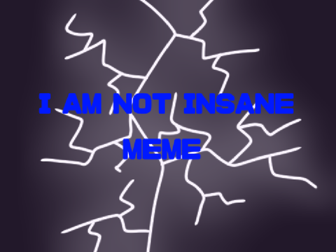 I AM NOT INSANE MEME