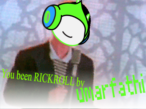 You been Rickroll by.....