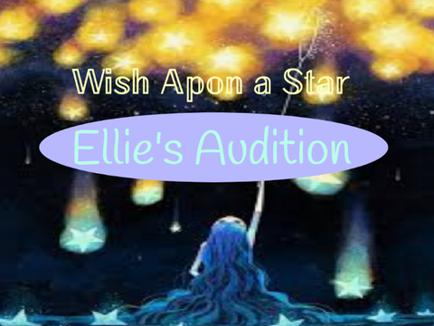 Wish Upon a Star ~ Ellie's Audition
