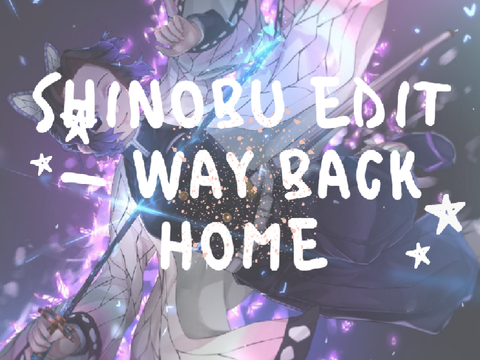 Shinobu Edit - Way Back Home