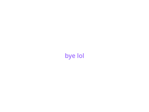 bye lol