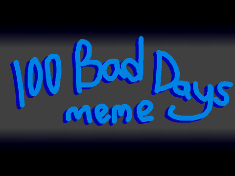 100 bad days // meme remix