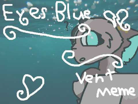 ~Eyes Blue||Vent Meme~