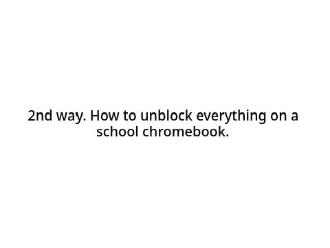 2nd way. How to unblock everything on a school Chromebook