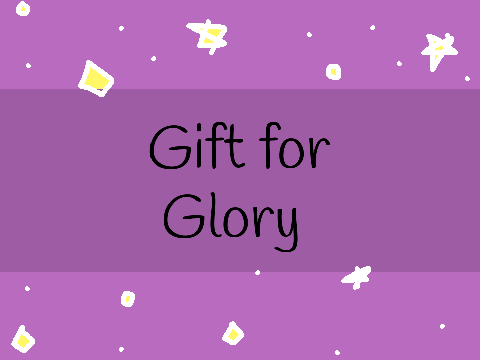 Gifto for Glory cause I can