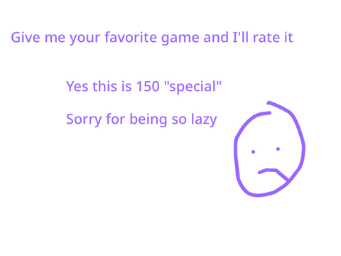 Give me your favorite  game I’ll rate it (150 “special”)