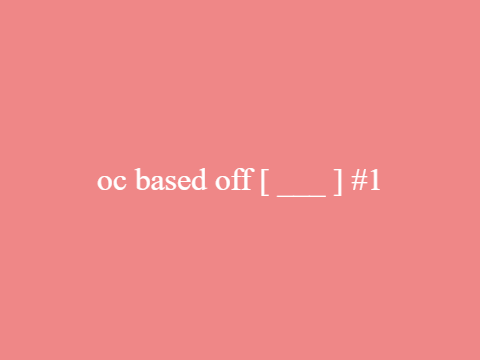 oc based off [ ___ ] #1