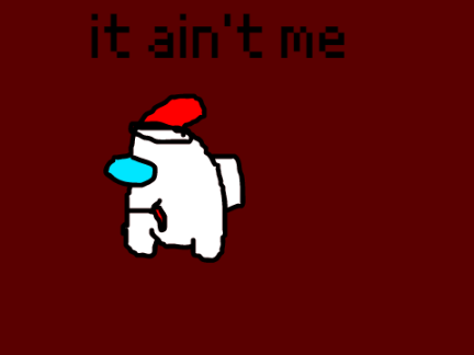 it ain't me