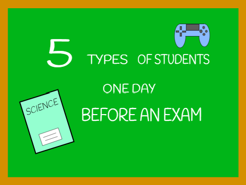 5 TYPES OF STUDENTS ONE DAY BEFORE AN EXAM