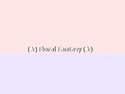 (★) Floral Fantasy (★) [Permanently Closed]