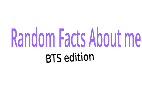 Random facts about me BTS edition 