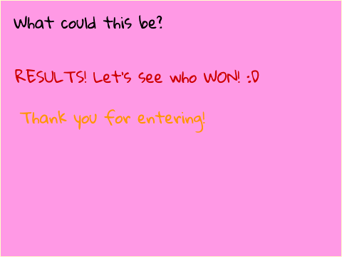 What Could this be RESULTS!- Sorry!