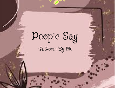 People Say ~A Poem