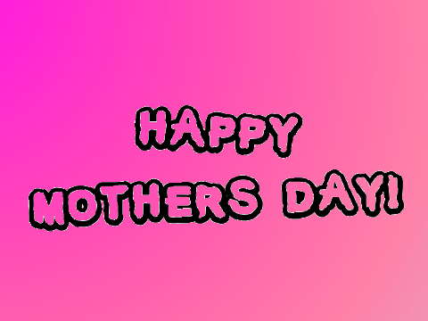 Happy Mothers Day!