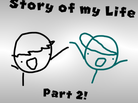 Story of my Life pt2 coming soon!
