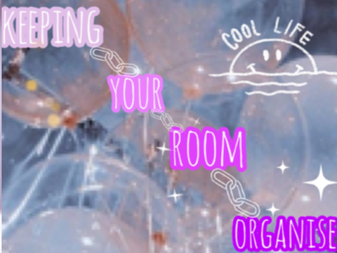  keeping your room organised/clean 
