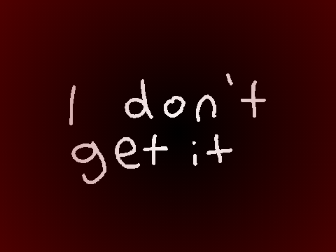 || I don't get it ||