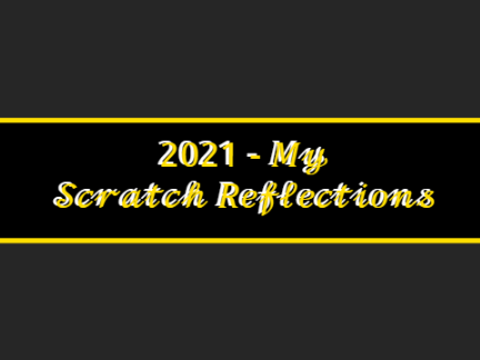 2021 - My Scratch Reflections