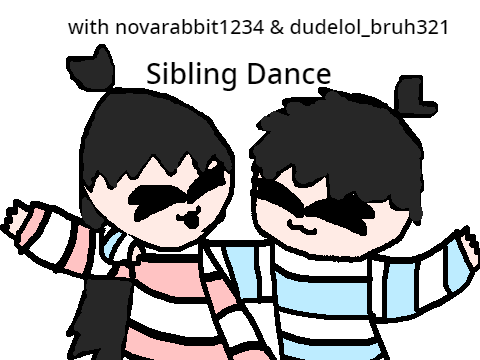 Sibling Dance with novarabbit1234 & dudelol_bruh321