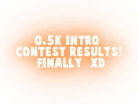 0.5K Intro Contest Results! | Finally xD