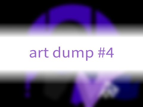  ( | Art Dump #4 | )