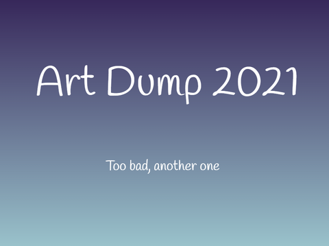 2021 Art Dump (Not in Order)