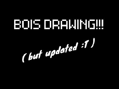 THE BOIS DRAWING ( but updated :T )