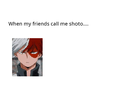 When your friends call you shoto
