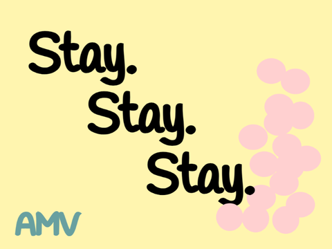 Stay. Stay. Stay. PMV/AMV (wip)