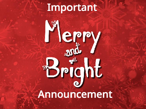 Important Merry and Bright Annoucement