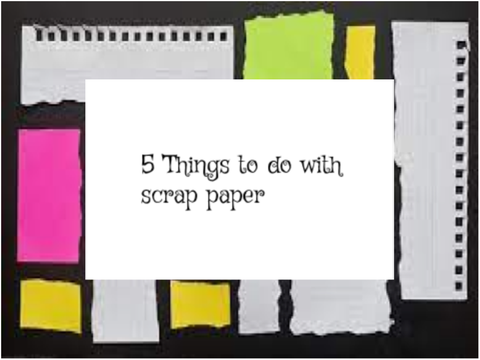 5 Things To Do With Scrap Paper