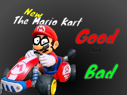 New Mario kart Good and Bad