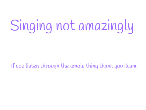 Me singing TLT musical songs yay