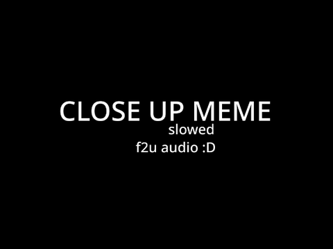  ☆ CLOSE UP MEME | SLOWED ( 2 PARTS )☆