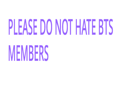 PLEASE DO NOT HATE BTS MEMBERS