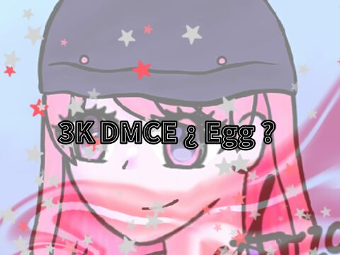 3K DMCE ¿ Egg ?