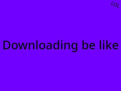 Downloading be like - animation