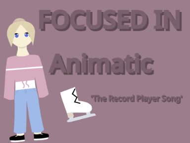 Focused In Animatic ⋆ ✎ ⋆ 'The Record Player Song' 