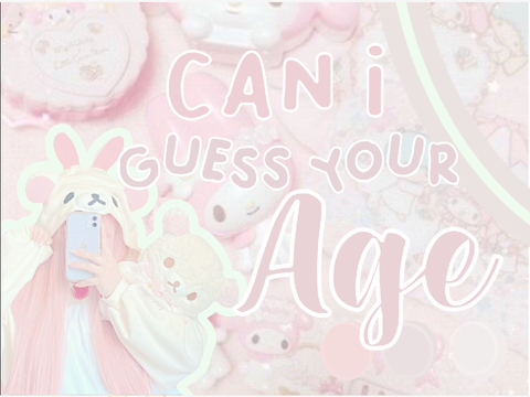❀ can i guess your age?